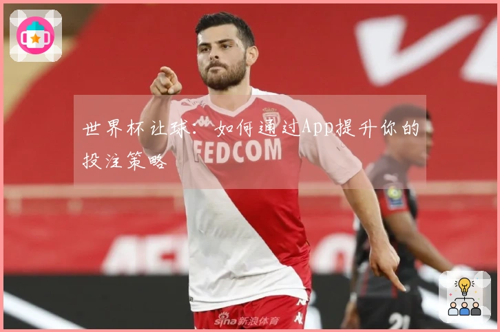 世界杯让球：如何通过App提升你的投注策略