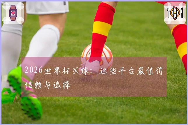 2026世界杯买球：这些平台最值得信赖与选择